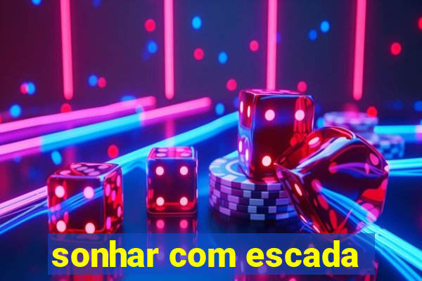 sonhar com escada